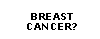 Got Breast Cancer?