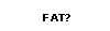 Got Fat?
